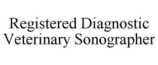 REGISTERED DIAGNOSTIC VETERINARY SONOGRAPHER