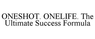 ONESHOT. ONELIFE. THE ULTIMATE SUCCESS FORMULA