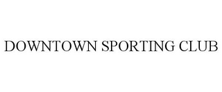 DOWNTOWN SPORTING CLUB