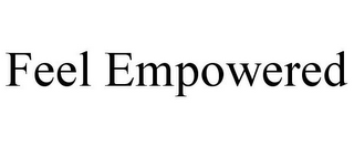 FEEL EMPOWERED