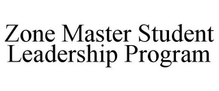 ZONE MASTER STUDENT LEADERSHIP PROGRAM