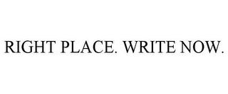 RIGHT PLACE. WRITE NOW.