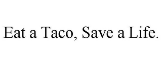 EAT A TACO, SAVE A LIFE.