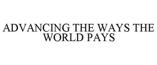 ADVANCING THE WAYS THE WORLD PAYS