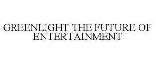 GREENLIGHT THE FUTURE OF ENTERTAINMENT