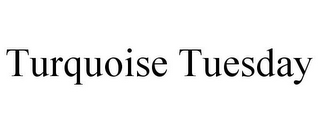 TURQUOISE TUESDAY
