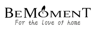 BEMOMENT,FOR THE LOVE OF HOME