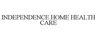 INDEPENDENCE HOME HEALTH CARE