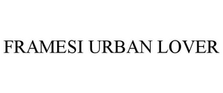 FRAMESI URBAN LOVER