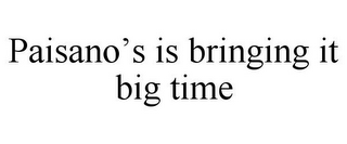 PAISANO'S IS BRINGING IT BIG TIME