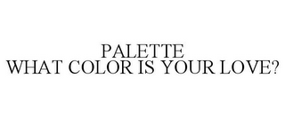 PALETTE WHAT COLOR IS YOUR LOVE?