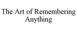 THE ART OF REMEMBERING ANYTHING