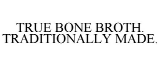 TRUE BONE BROTH. TRADITIONALLY MADE.