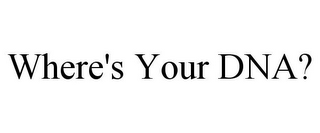 WHERE'S YOUR DNA?