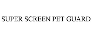 SUPER SCREEN PET GUARD