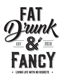 FAT DRUNK & FANCY · LIVING LIFE WITH NOREGRETS · EST 2018