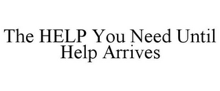 THE HELP YOU NEED UNTIL HELP ARRIVES