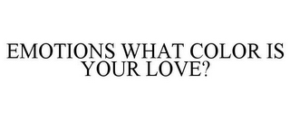 EMOTIONS WHAT COLOR IS YOUR LOVE?