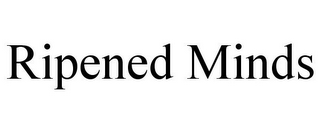 RIPENED MINDS