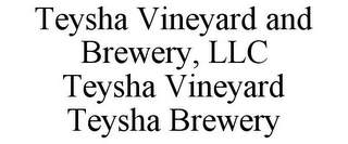 TEYSHA VINEYARD AND BREWERY, LLC TEYSHA VINEYARD TEYSHA BREWERY