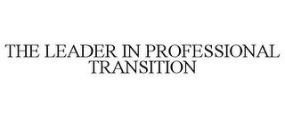 THE LEADER IN PROFESSIONAL TRANSITION