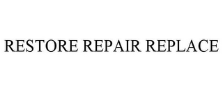 RESTORE REPAIR REPLACE