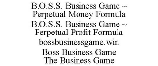 B.O.S.S. BUSINESS GAME ~ PERPETUAL MONEY FORMULA B.O.S.S. BUSINESS GAME ~ PERPETUAL PROFIT FORMULA BOSSBUSINESSGAME.WIN BOSS BUSINESS GAME THE BUSINESS GAME