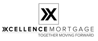 X XCELLENCE MORTGAGE TOGETHER MOVING FORWARD