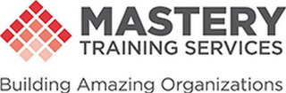 MASTERY TRAINING SERVICES BUILDING AMAZING ORGANIZATIONS