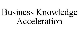 BUSINESS KNOWLEDGE ACCELERATION