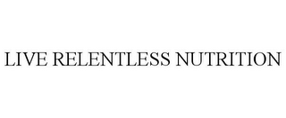 LIVE RELENTLESS NUTRITION