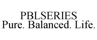 PBLSERIES PURE. BALANCED. LIFE.