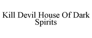 KILL DEVIL HOUSE OF DARK SPIRITS