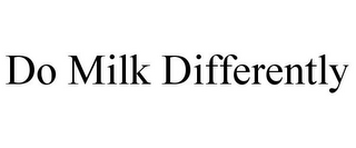 DO MILK DIFFERENTLY