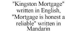 "KINGSTON MORTGAGE" WRITTEN IN ENGLISH, "MORTGAGE IS HONEST A RELIABLE" WRITTEN IN MADARIN