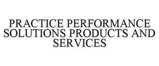 PRACTICE PERFORMANCE SOLUTIONS PRODUCTS AND SERVICES