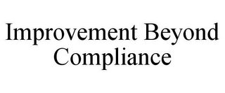 IMPROVEMENT BEYOND COMPLIANCE