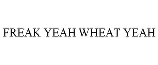 FREAK YEAH WHEAT YEAH