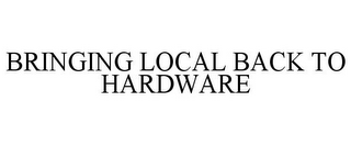 BRINGING LOCAL BACK TO HARDWARE