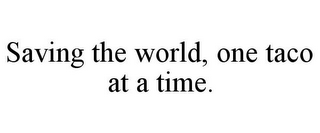 SAVING THE WORLD, ONE TACO AT A TIME.