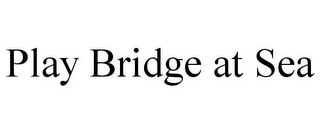 PLAY BRIDGE AT SEA