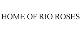 HOME OF RIO ROSES