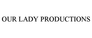 OUR LADY PRODUCTIONS