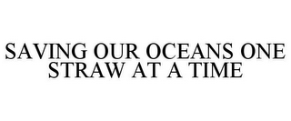 SAVING OUR OCEANS ONE STRAW AT A TIME