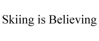 SKIING IS BELIEVING