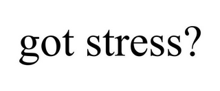 GOT STRESS?