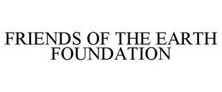 FRIENDS OF THE EARTH FOUNDATION