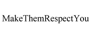 MAKETHEMRESPECTYOU