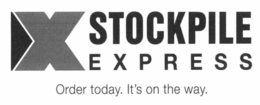 X STOCKPILE EXPRESS ORDER TODAY. IT'S ON THE WAY.