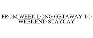 FROM WEEK LONG GETAWAY TO WEEKEND STAYCAY